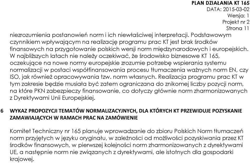 W najbliższych latach nie należy oczekiwać, że środowisko biznesowe KT 165, oczekujące na nowe normy europejskie zrozumie potrzebę wspierania systemu normalizacji w postaci współfinansowania procesu