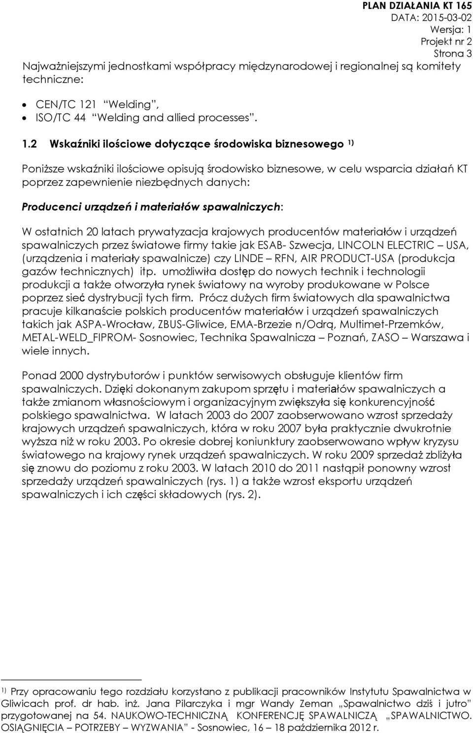 2 Wskaźniki ilościowe dotyczące środowiska biznesowego 1) Poniższe wskaźniki ilościowe opisują środowisko biznesowe, w celu wsparcia działań KT poprzez zapewnienie niezbędnych danych: Producenci