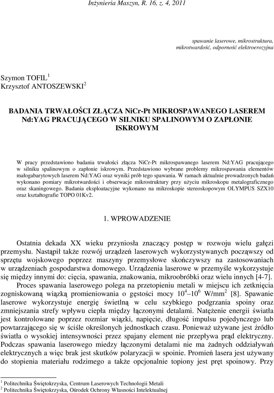 SILNIKU SPALINOWYM O ZAPŁONIE ISKROWYM W pracy przedstawiono badania trwałości złącza NiCr-Pt mikrospawanego laserem Nd:YAG pracującego w silniku spalinowym o zapłonie iskrowym.