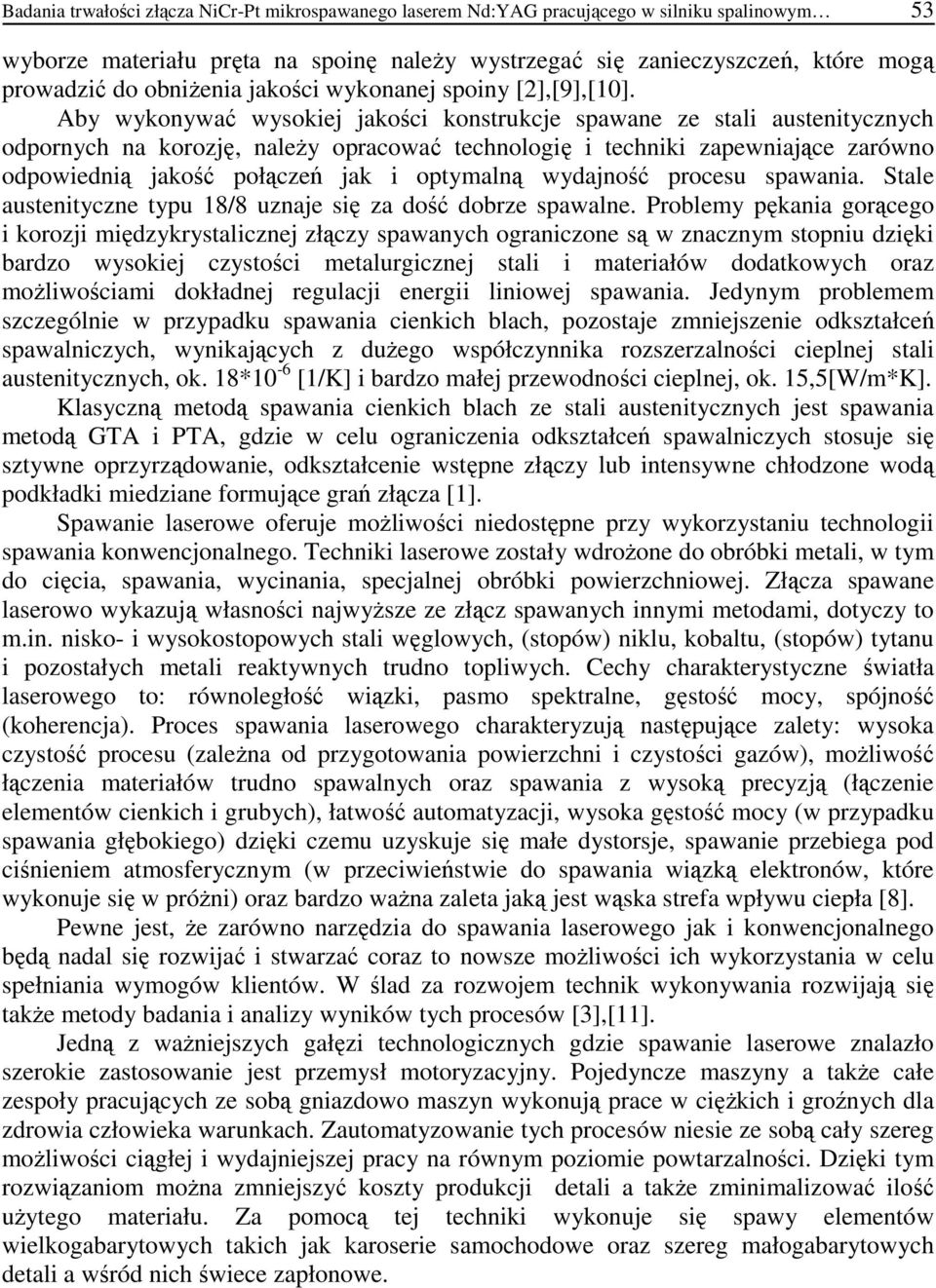 Aby wykonywać wysokiej jakości konstrukcje spawane ze stali austenitycznych odpornych na korozję, naleŝy opracować technologię i techniki zapewniające zarówno odpowiednią jakość połączeń jak i