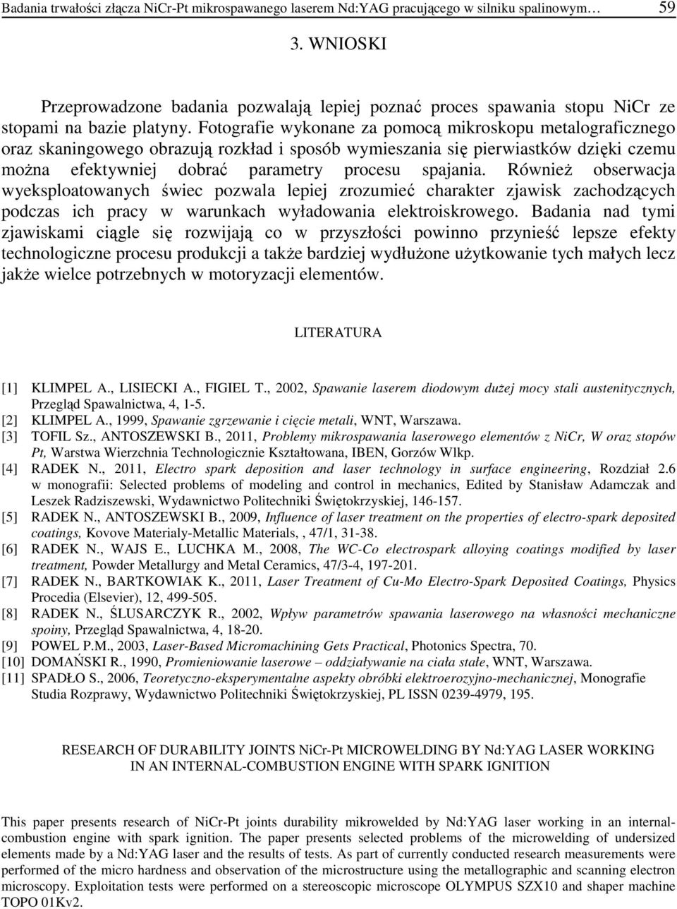 Fotografie wykonane za pomocą mikroskopu metalograficznego oraz skaningowego obrazują rozkład i sposób wymieszania się pierwiastków dzięki czemu moŝna efektywniej dobrać parametry procesu spajania.