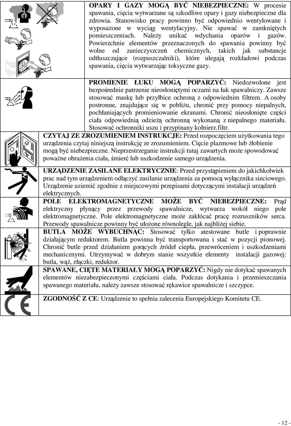 Powierzchnie elementów przeznaczonych do spawania powinny by wolne od zanieczyszcze chemicznych, takich jak substancje odtłuszczajce (rozpuszczalniki), które ulegaj rozkładowi podczas spawania, cicia