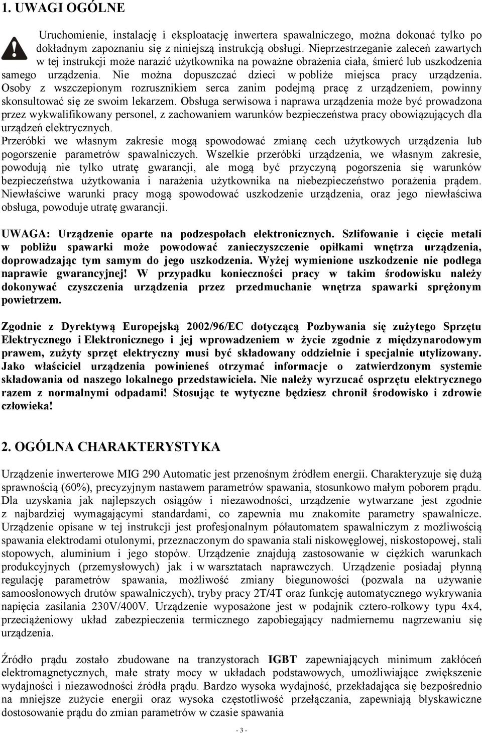 Nie można dopuszczać dzieci w pobliże miejsca pracy urządzenia. Osoby z wszczepionym rozrusznikiem serca zanim podejmą pracę z urządzeniem, powinny skonsultować się ze swoim lekarzem.