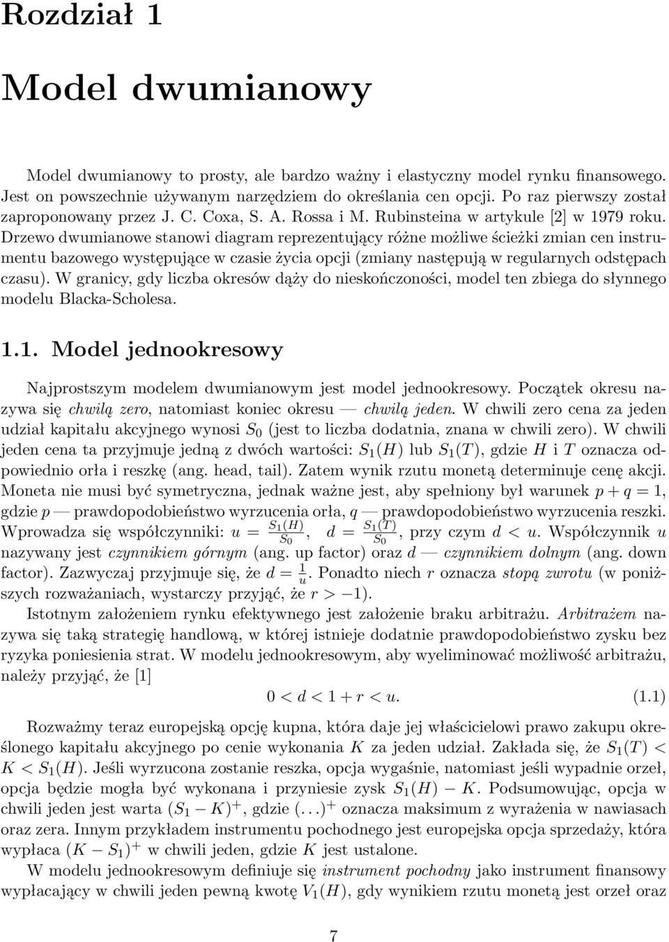 Drzewo dwumianowe stanowi diagram reprezentujący różne możliwe ścieżki zmian cen instrumentu bazowego występujące w czasie życia opcji (zmiany następują w regularnych odstępach czasu).