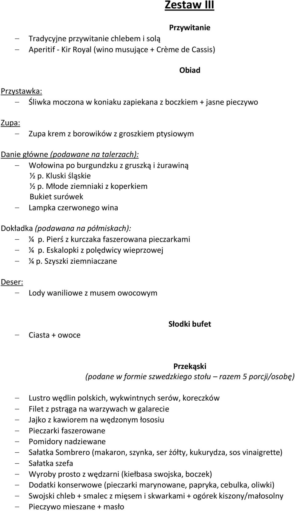 Młode ziemniaki z koperkiem Bukiet surówek Lampka czerwonego wina Dokładka (podawana na półmiskach): ¼ p. Pierś z kurczaka faszerowana pieczarkami ¼ p. Eskalopki z polędwicy wieprzowej ¼ p.