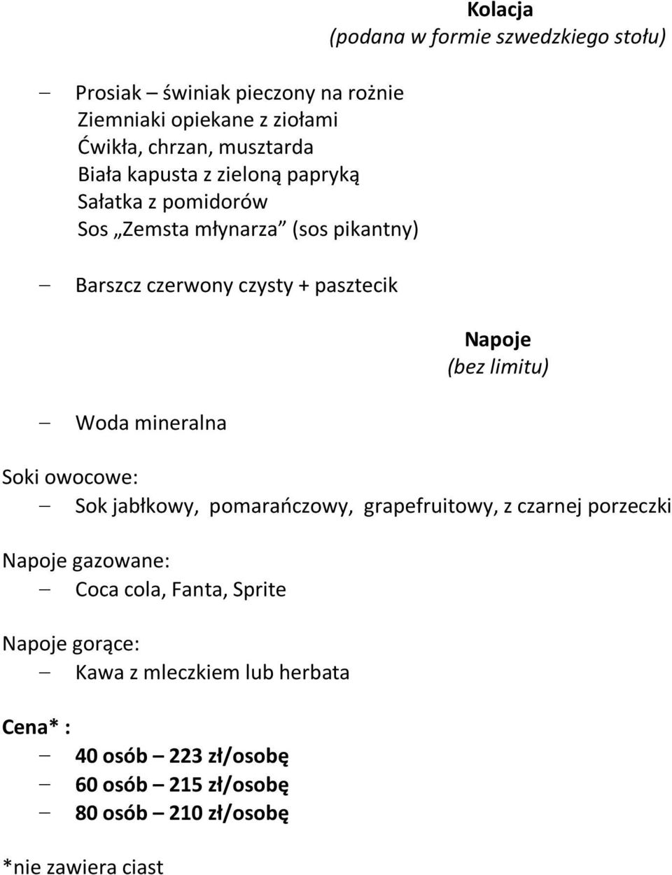 stołu) Napoje (bez limitu) Soki owocowe: Sok jabłkowy, pomaraoczowy, grapefruitowy, z czarnej porzeczki Napoje gazowane: Coca cola,