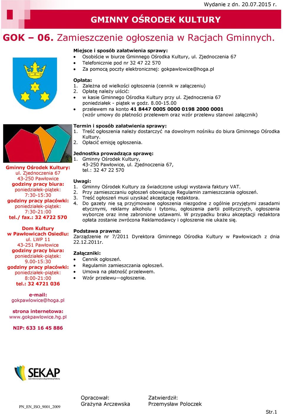 Zależna od wielkości ogłoszenia (cennik w załączeniu) 2. Opłatę należy uiścić: w kasie Gminnego Ośrodka Kultury przy ul. Zjednoczenia 67 poniedziałek - piątek w godz. 8.00-15.