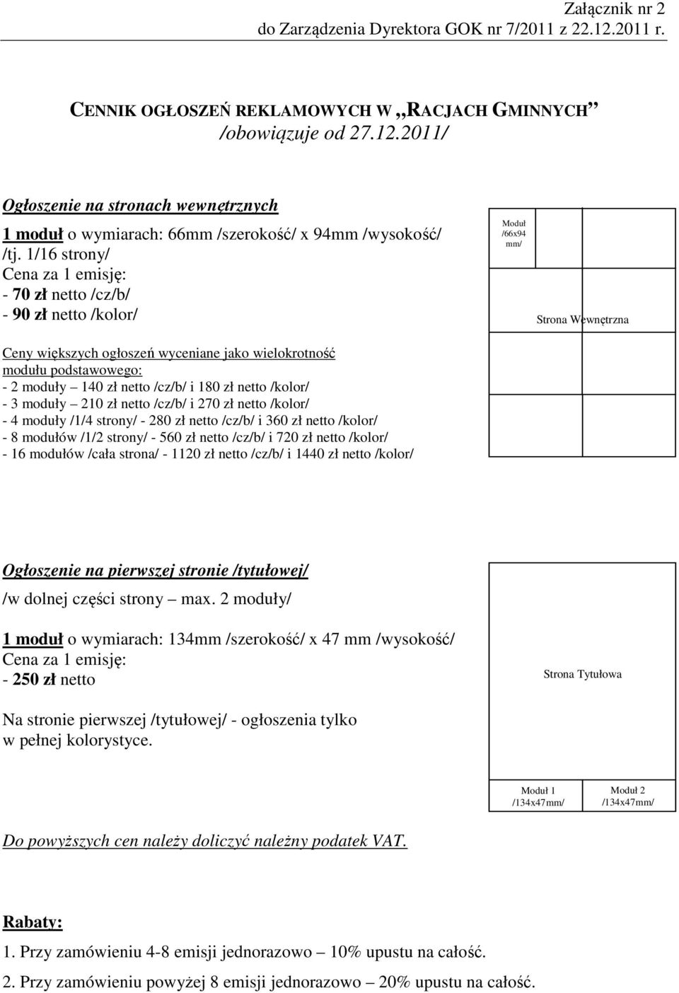 zł netto /cz/b/ i 180 zł netto /kolor/ - 3 moduły 210 zł netto /cz/b/ i 270 zł netto /kolor/ - 4 moduły /1/4 strony/ - 280 zł netto /cz/b/ i 360 zł netto /kolor/ - 8 modułów /1/2 strony/ - 560 zł