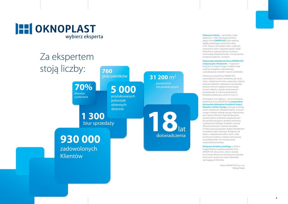 Naszym priorytetem było, i nadal jest, wytwarzanie okien najwyższej jakości, dzięki której Klienci zobaczą różnicę w estetyce i technologii. Bezpieczeństwie i innowacyjności.