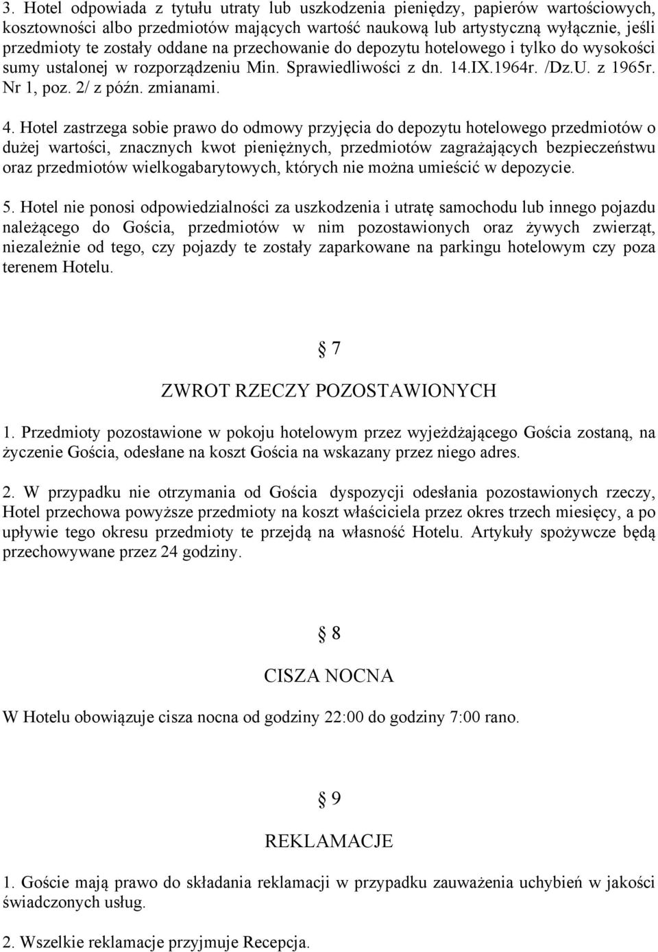 Hotel zastrzega sobie prawo do odmowy przyjęcia do depozytu hotelowego przedmiotów o dużej wartości, znacznych kwot pieniężnych, przedmiotów zagrażających bezpieczeństwu oraz przedmiotów