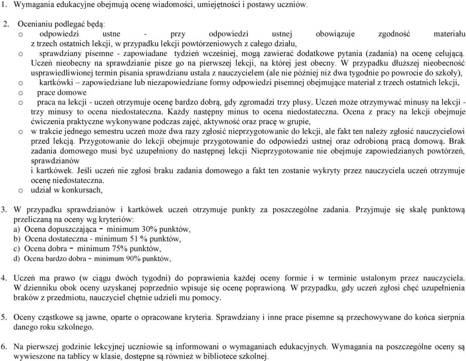 - zapowiadane tydzień wcześniej, mogą zawierać dodatkowe pytania (zadania) na ocenę celującą. Uczeń nieobecny na sprawdzianie pisze go na pierwszej lekcji, na której jest obecny.