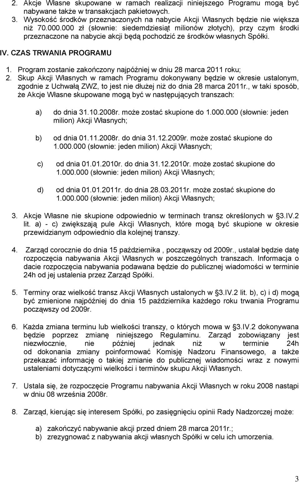 000 zł (słownie: siedemdziesiąt milionów złotych), przy czym środki przeznaczone na nabycie akcji będą pochodzić ze środków własnych Spółki. IV. CZAS TRWANIA PROGRAMU 1.