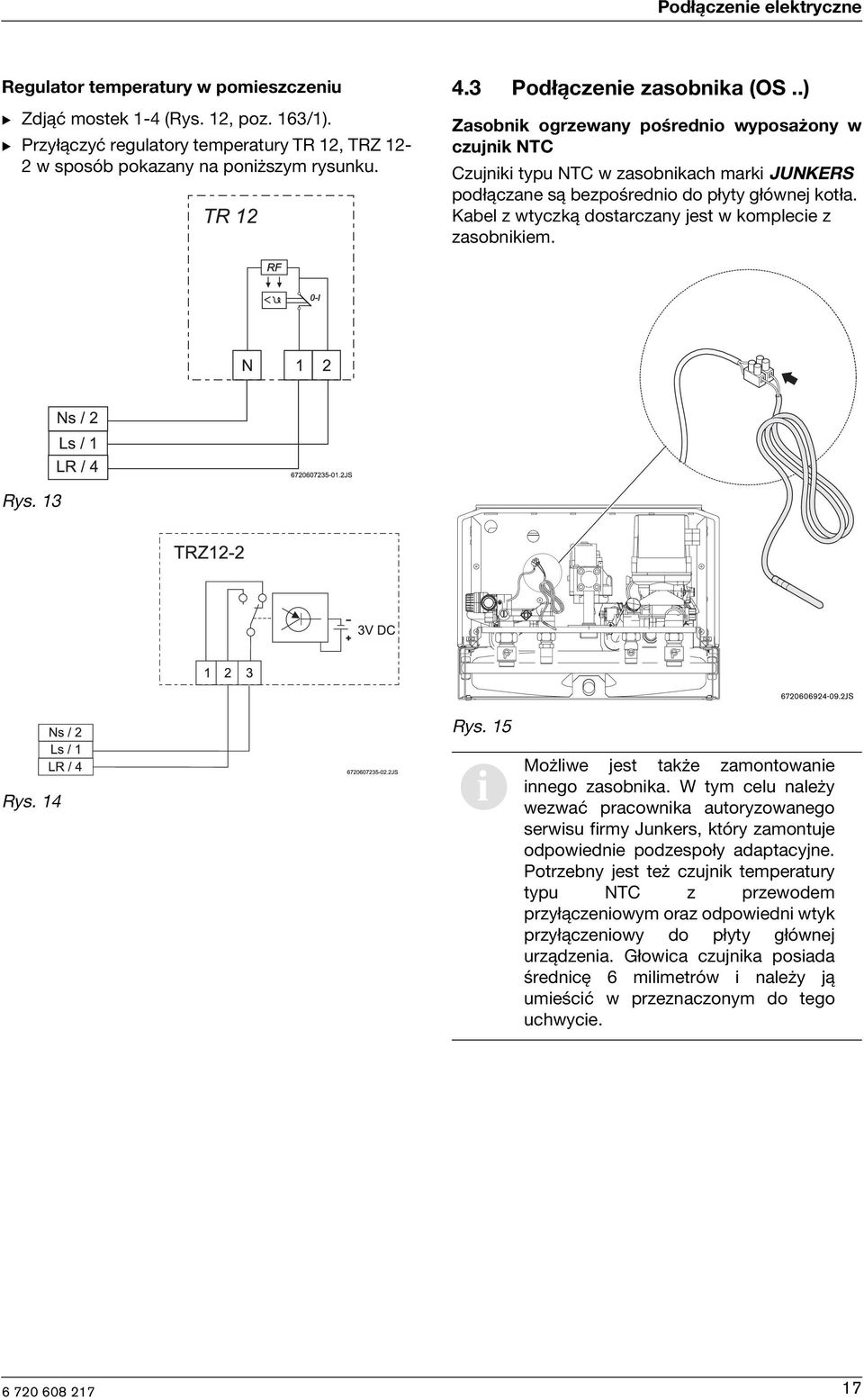 Kabel z wtyczką dostarczany jest w komplecie z zasobnikiem. Rys. 13 Rys. 14 Rys. 15 i Możliwe jest także zamontowanie innego zasobnika.