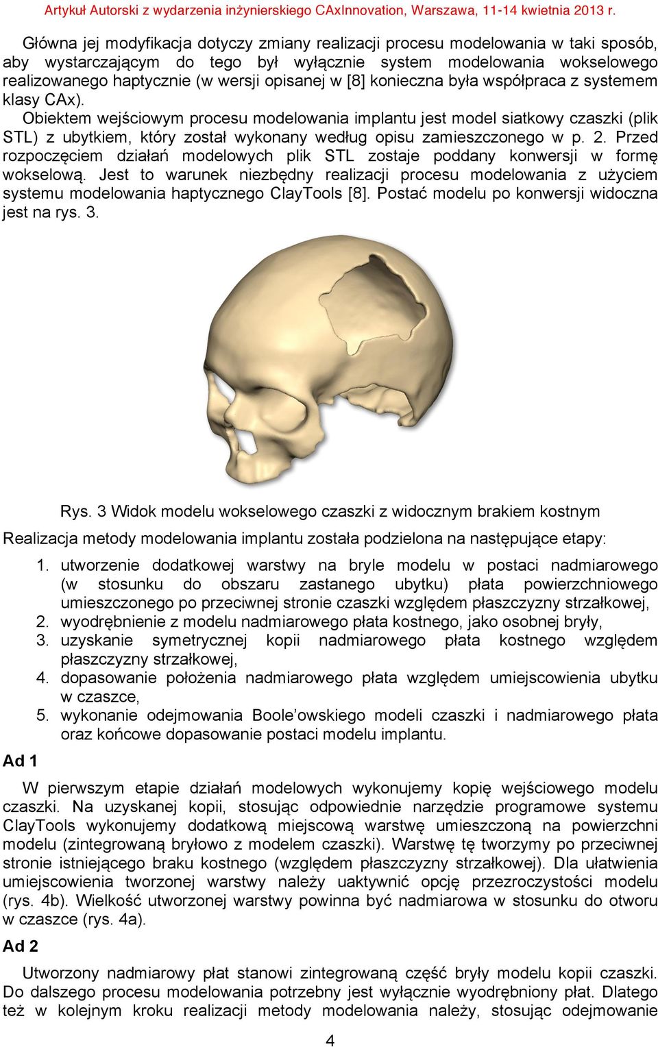 Obiektem wejściowym procesu modelowania implantu jest model siatkowy czaszki (plik STL) z ubytkiem, który został wykonany według opisu zamieszczonego w p. 2.