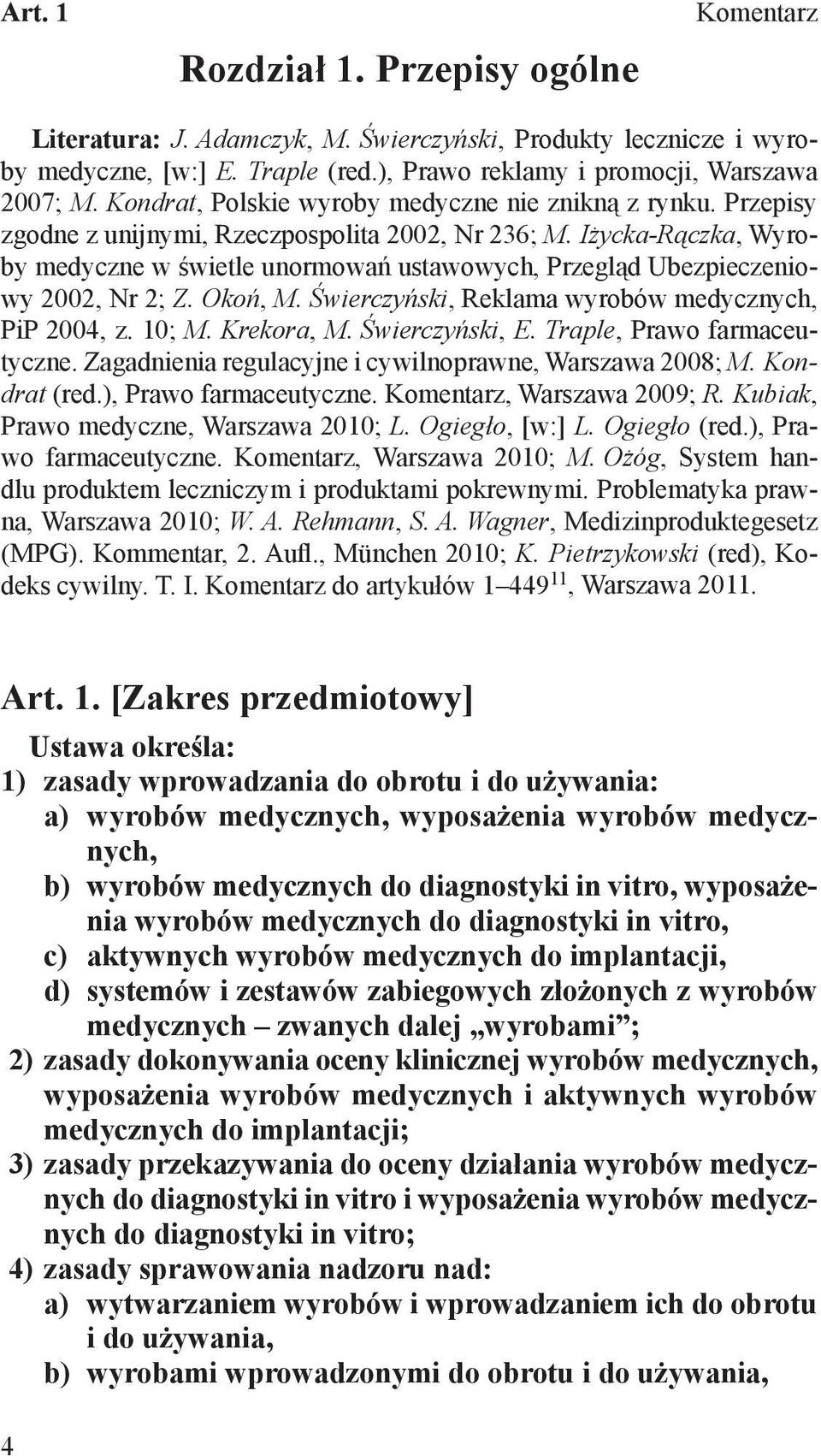 Iżycka-Rączka, Wyroby medyczne w świetle unormowań ustawowych, Przegląd Ubezpieczeniowy 2002, Nr 2; Z. Okoń, M. Świerczyński, Reklama wyrobów medycznych, PiP 2004, z. 10; M. Krekora, M.