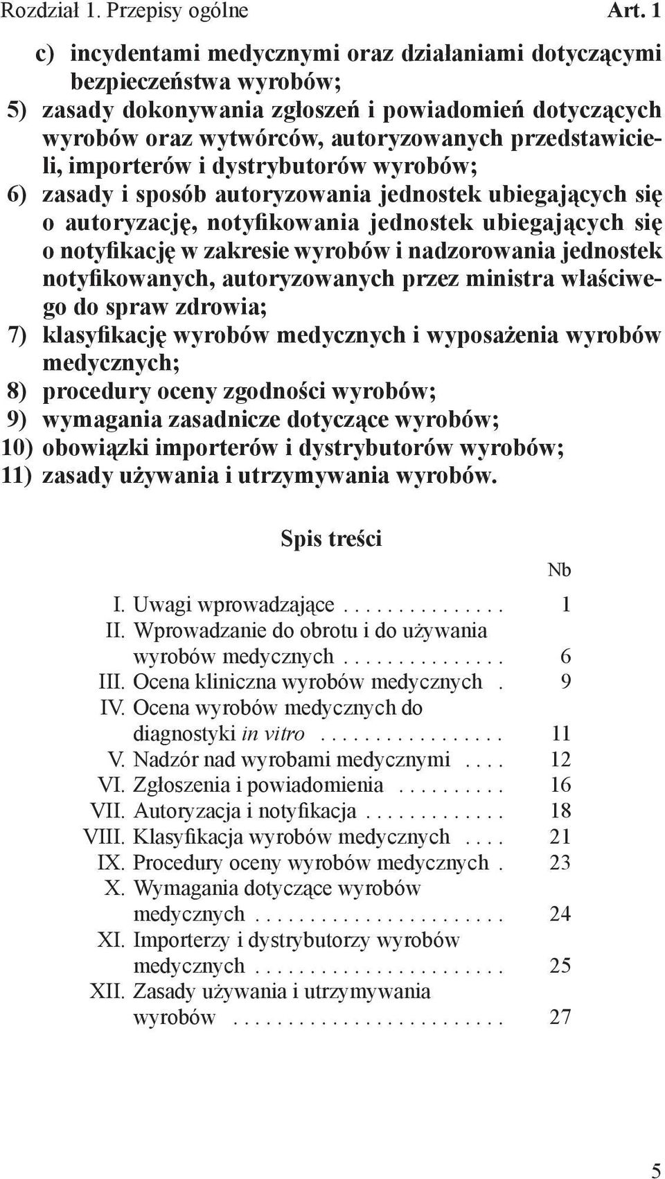 przedstawicieli, importerów i dystrybutorów wyrobów; 6) zasady i sposób autoryzowania jednostek ubiegających się o autoryzację, notyfikowania jednostek ubiegających się o notyfikację w zakresie