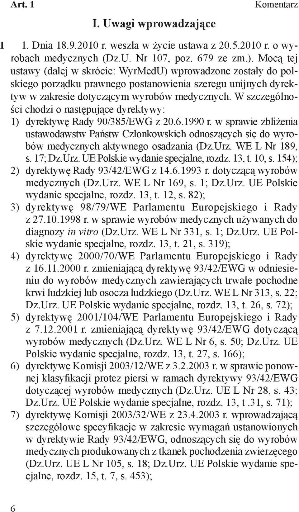 W szczególności chodzi o następujące dyrektywy: 1) dyrektywę Rady 90/385/EWG z 20.6.1990 r.