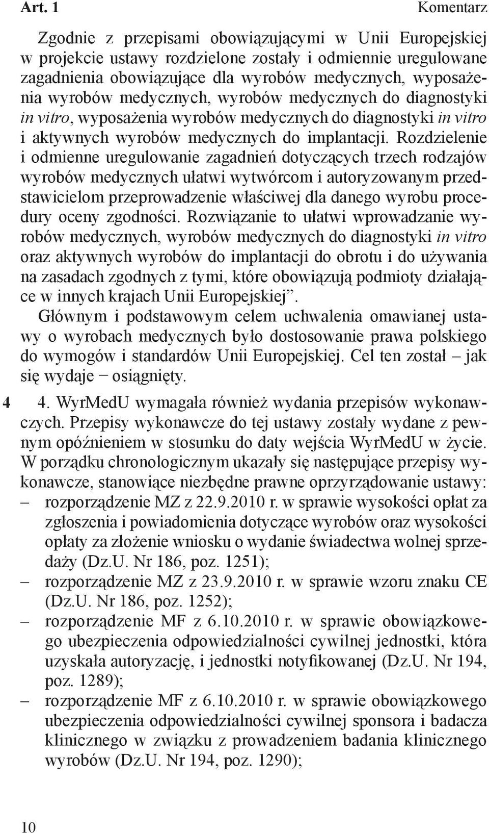 Rozdzielenie i odmienne uregulowanie zagadnień dotyczących trzech rodzajów wyrobów medycznych ułatwi wytwórcom i autoryzowanym przedstawicielom przeprowadzenie właściwej dla danego wyrobu procedury