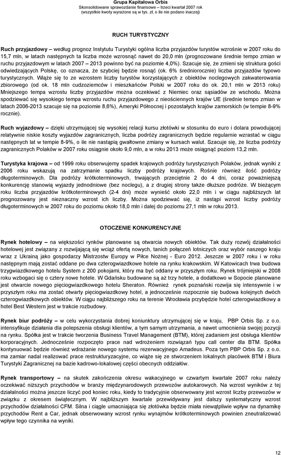 Szacuje się, że zmieni się struktura gości odwiedzających Polskę, co oznacza, że szybciej będzie rosnąć (ok. 6% średniorocznie) liczba przyjazdów typowo turystycznych.