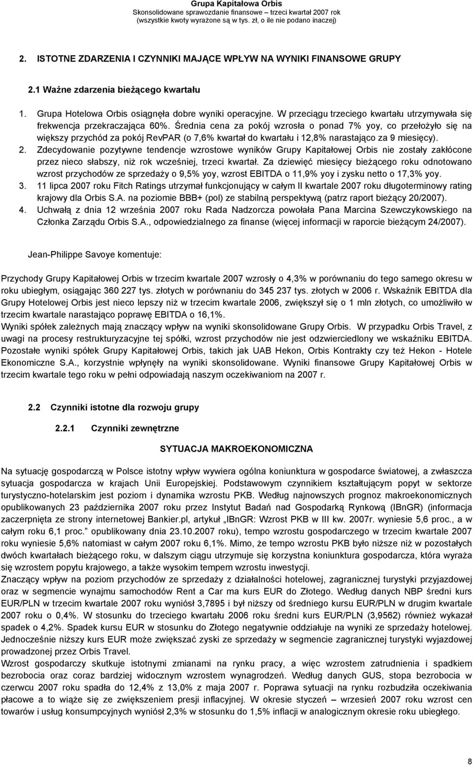 Średnia cena za pokój wzrosła o ponad 7% yoy, co przełożyło się na większy przychód za pokój RevPAR (o 7,6% kwartał do kwartału i 12,8% narastająco za ). 2.