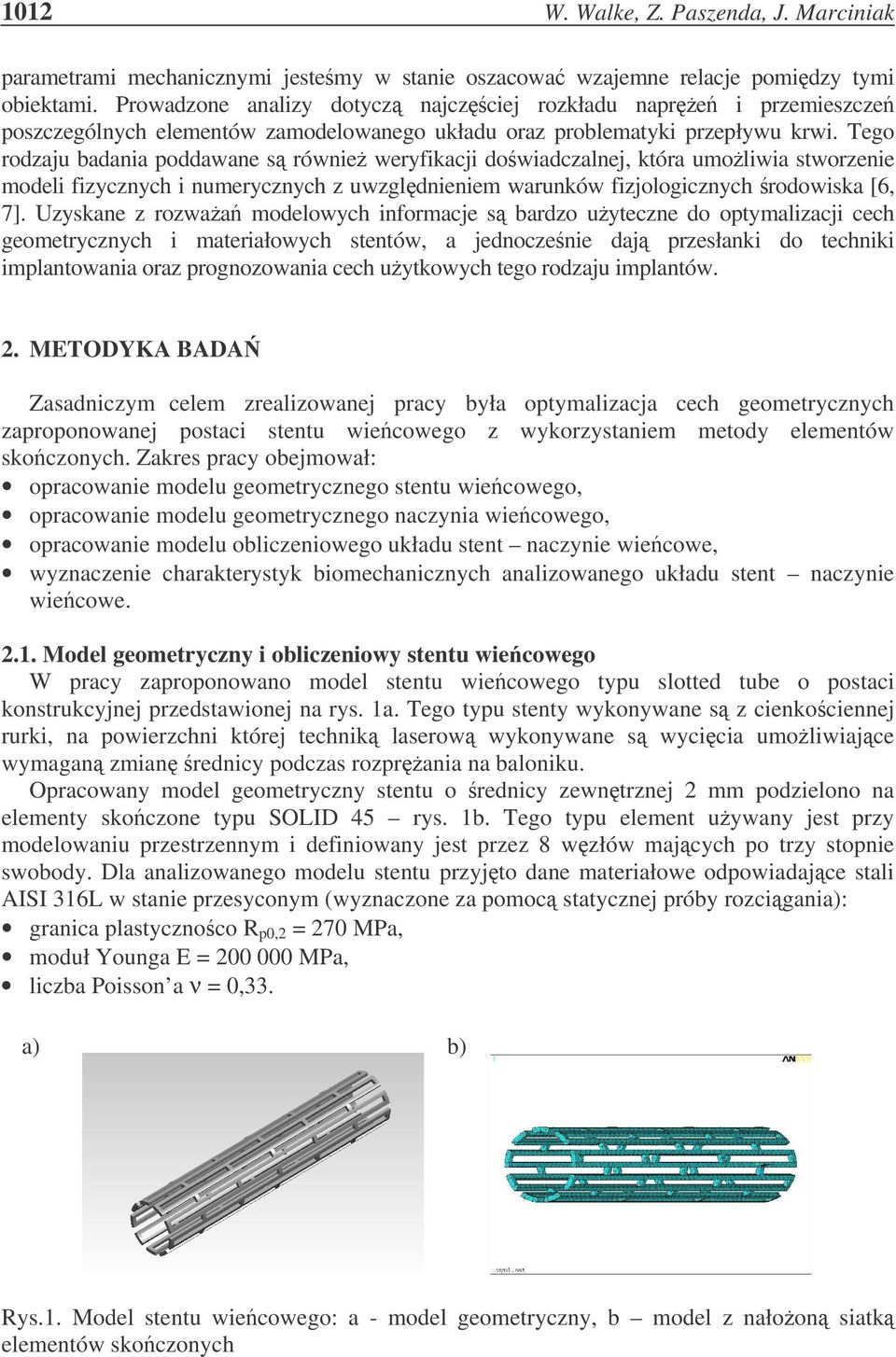 Tego rodzaju badania poddawane s równie weryfikacji dowiadczalnej, która umoliwia stworzenie modeli fizycznych i numerycznych z uwzgldnieniem warunków fizjologicznych rodowiska [6, 7].