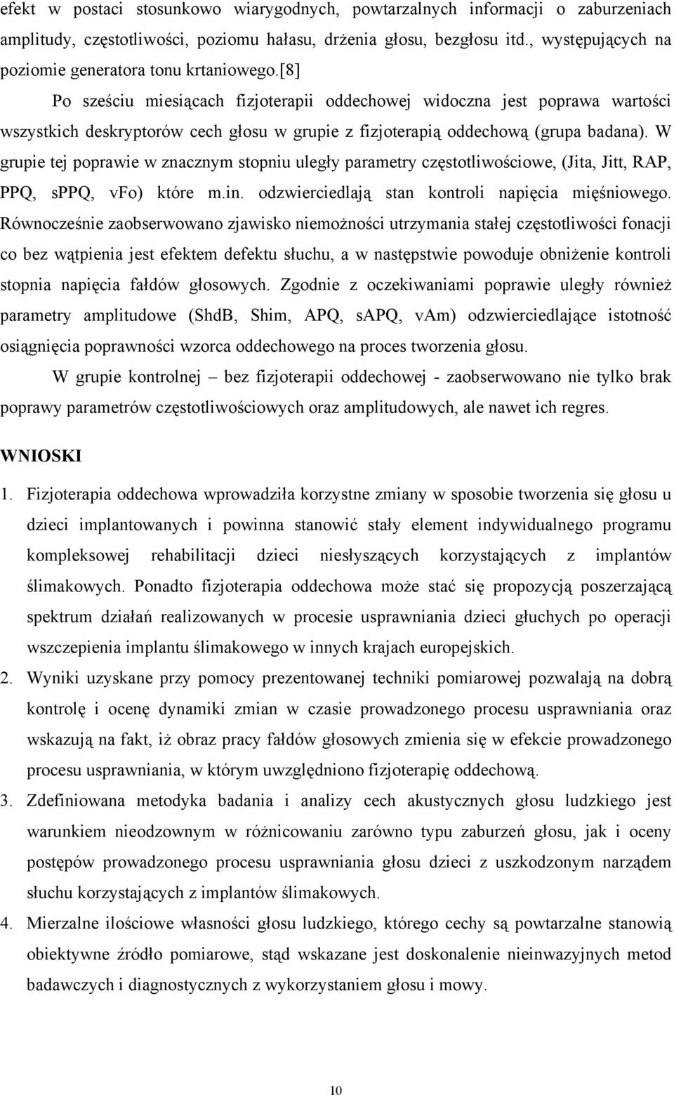 [8] Po sześciu miesiącach fizjoterapii oddechowej widoczna jest poprawa wartości wszystkich deskryptorów cech głosu w grupie z fizjoterapią oddechową (grupa badana).