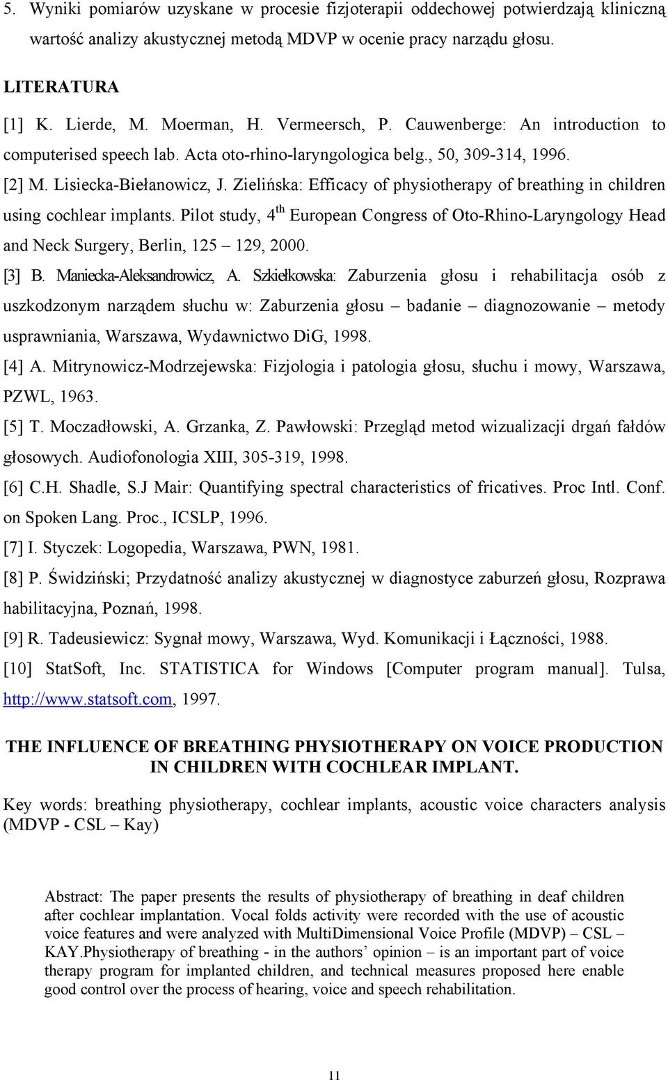 Zielińska: Efficacy of physiotherapy of breathing in children using cochlear implants. Pilot study, 4 th European Congress of Oto-Rhino-Laryngology Head and Neck Surgery, Berlin, 125 129, 2000. [3] B.