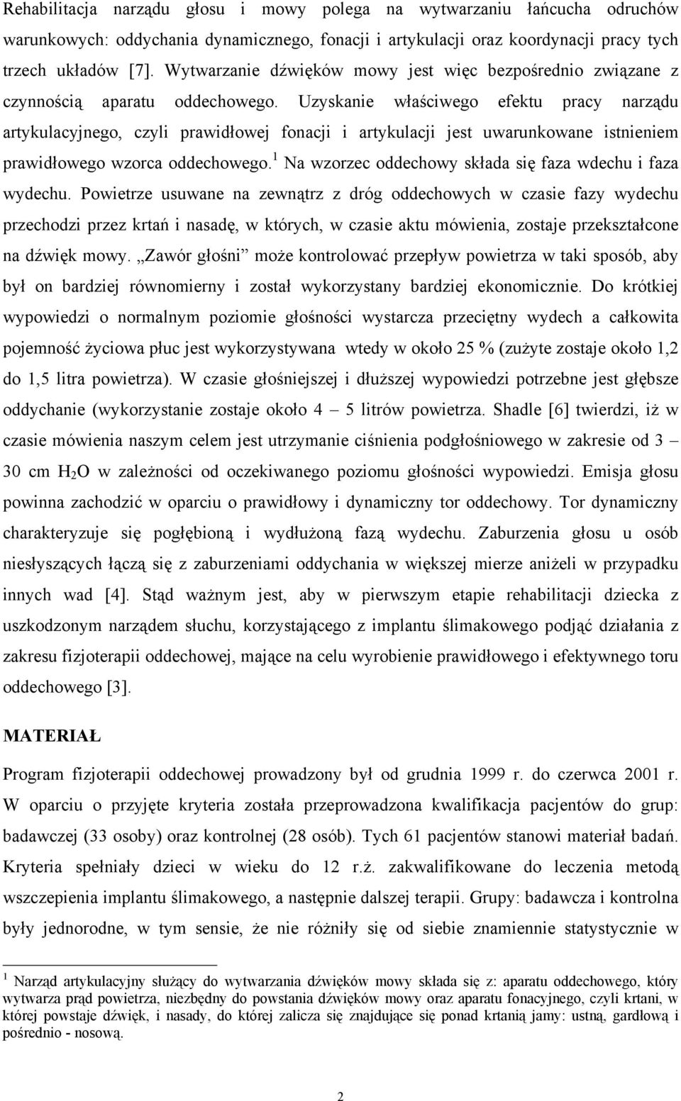Uzyskanie właściwego efektu pracy narządu artykulacyjnego, czyli prawidłowej fonacji i artykulacji jest uwarunkowane istnieniem prawidłowego wzorca oddechowego.