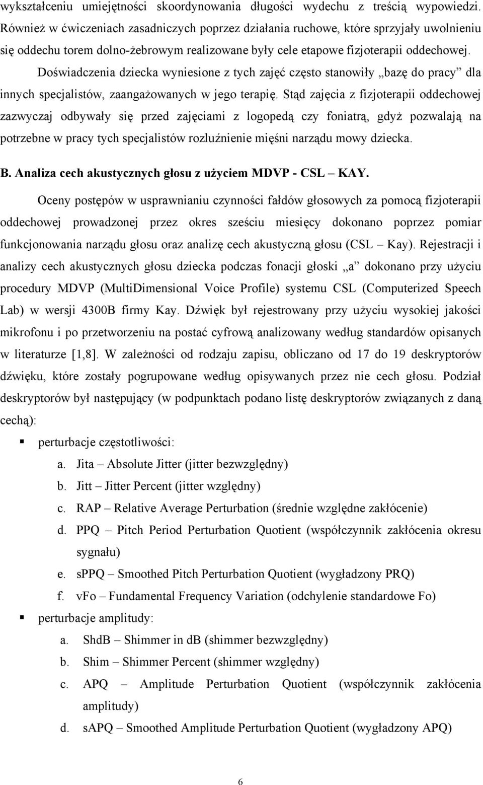 Doświadczenia dziecka wyniesione z tych zajęć często stanowiły bazę do pracy dla innych specjalistów, zaangażowanych w jego terapię.