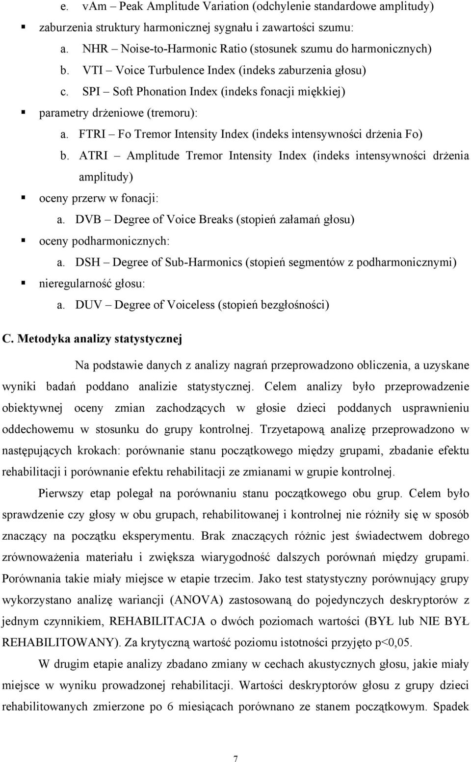 FTRI Fo Tremor Intensity Index (indeks intensywności drżenia Fo) b. ATRI Amplitude Tremor Intensity Index (indeks intensywności drżenia amplitudy) oceny przerw w fonacji: a.