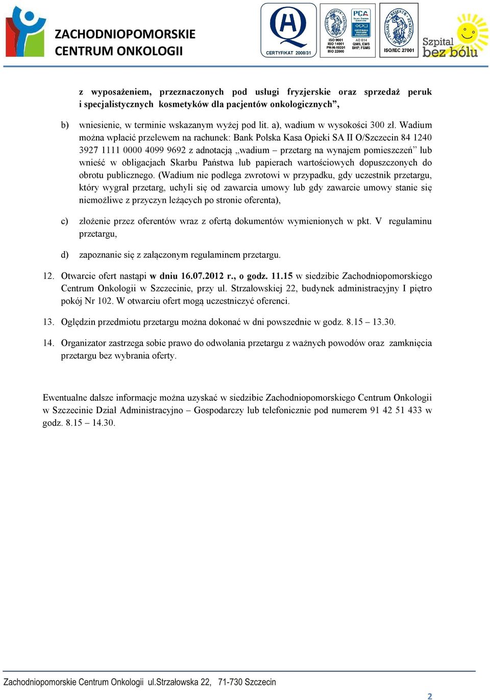 Wadium można wpłacić przelewem na rachunek: Bank Polska Kasa Opieki SA II O/Szczecin 84 1240 3927 1111 0000 4099 9692 z adnotacją wadium przetarg na wynajem pomieszczeń lub wnieść w obligacjach