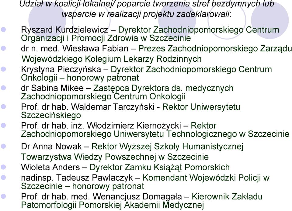 Wiesława Fabian Prezes Zachodniopomorskiego Zarządu Wojewódzkiego Kolegium Lekarzy Rodzinnych Krystyna Pieczyńska Dyrektor Zachodniopomorskiego Centrum Onkologii honorowy patronat dr Sabina Mikee