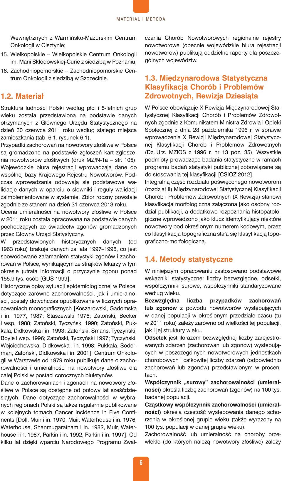 Materiał Struktura ludności Polski według płci i 5-letnich grup wieku została przedstawiona na podstawie danych otrzymanych z Głównego Urzędu Statystycznego na dzień 30 czerwca 2011 roku według