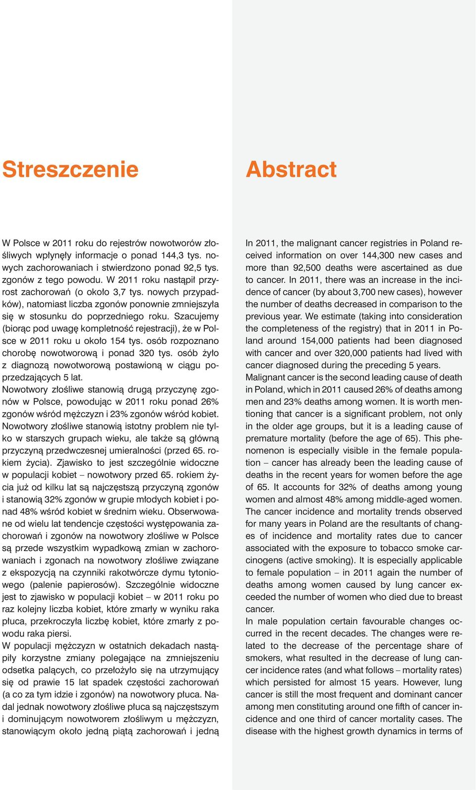 Szacujemy (biorąc pod uwagę kompletność rejestracji), że w Polsce w 2011 roku u około 154 tys. osób rozpoznano chorobę nowotworową i ponad 320 tys.