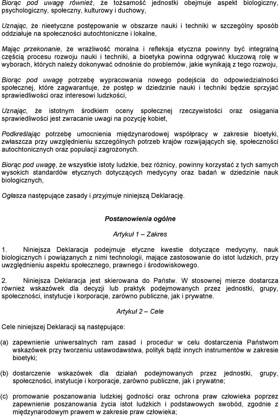 bioetyka powinna odgrywać kluczową rolę w wyborach, których należy dokonywać odnośnie do problemów, jakie wynikają z tego rozwoju, Biorąc pod uwagę potrzebę wypracowania nowego podejścia do