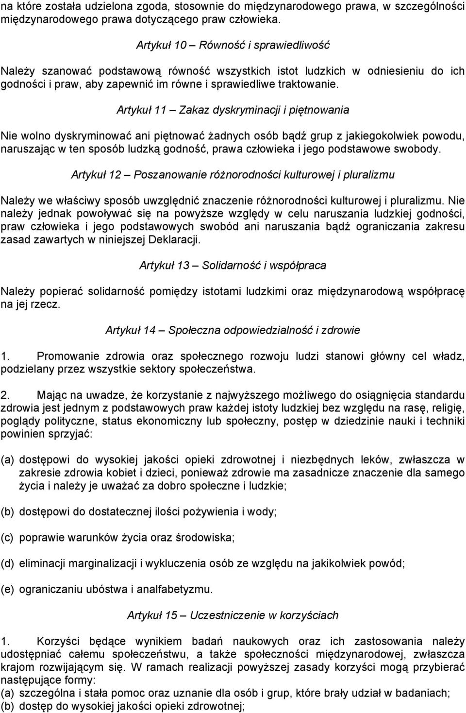 Artykuł 11 Zakaz dyskryminacji i piętnowania Nie wolno dyskryminować ani piętnować żadnych osób bądź grup z jakiegokolwiek powodu, naruszając w ten sposób ludzką godność, prawa człowieka i jego