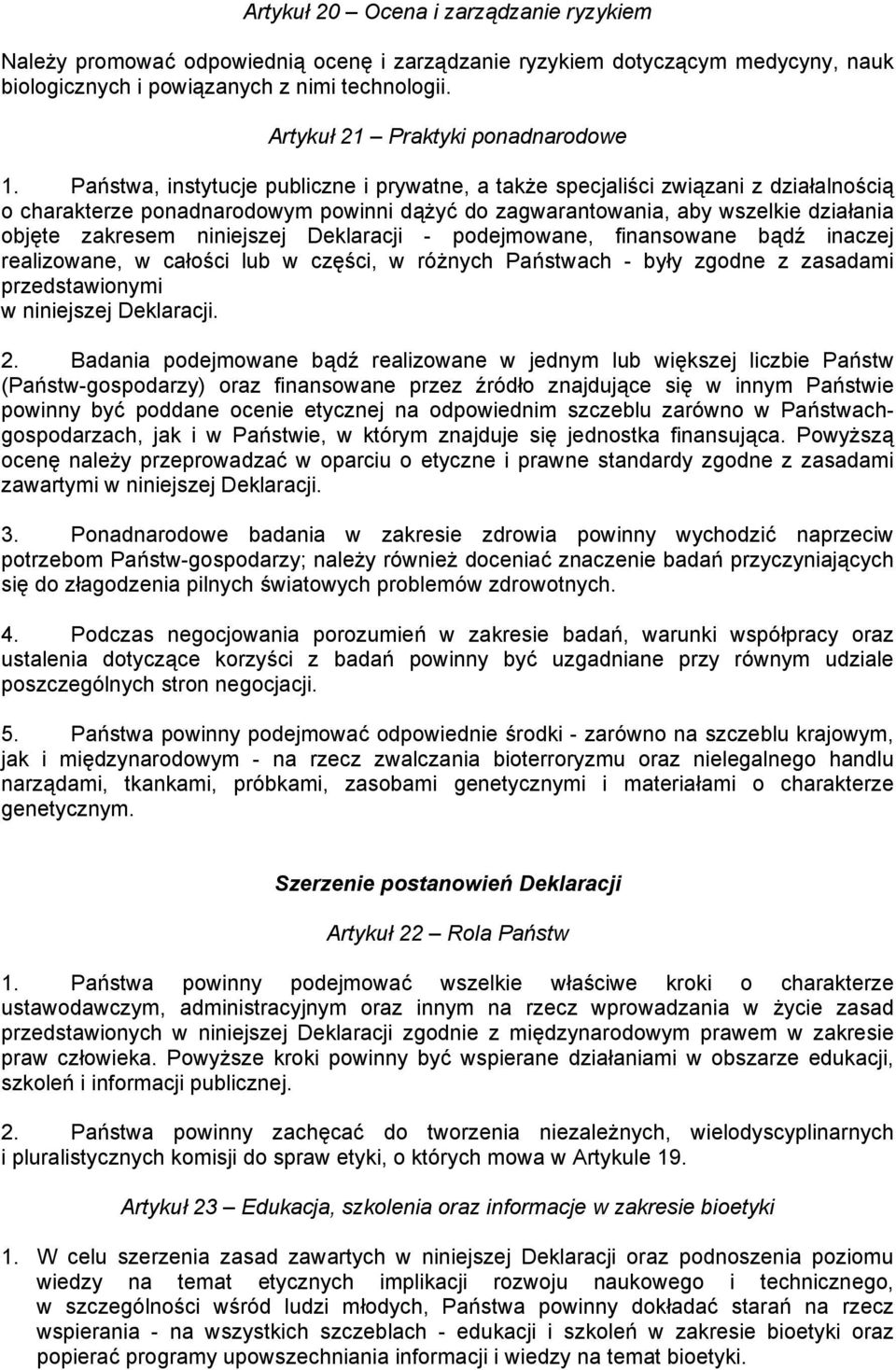 Państwa, instytucje publiczne i prywatne, a także specjaliści związani z działalnością o charakterze ponadnarodowym powinni dążyć do zagwarantowania, aby wszelkie działania objęte zakresem niniejszej
