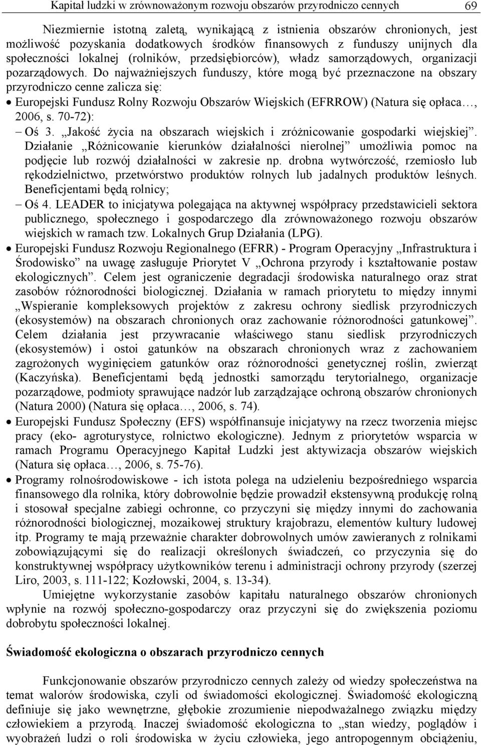 Do najważniejszych funduszy, które mogą być przeznaczone na obszary przyrodniczo cenne zalicza się: Europejski Fundusz Rolny Rozwoju Obszarów Wiejskich (EFRROW) (Natura się opłaca, 2006, s.