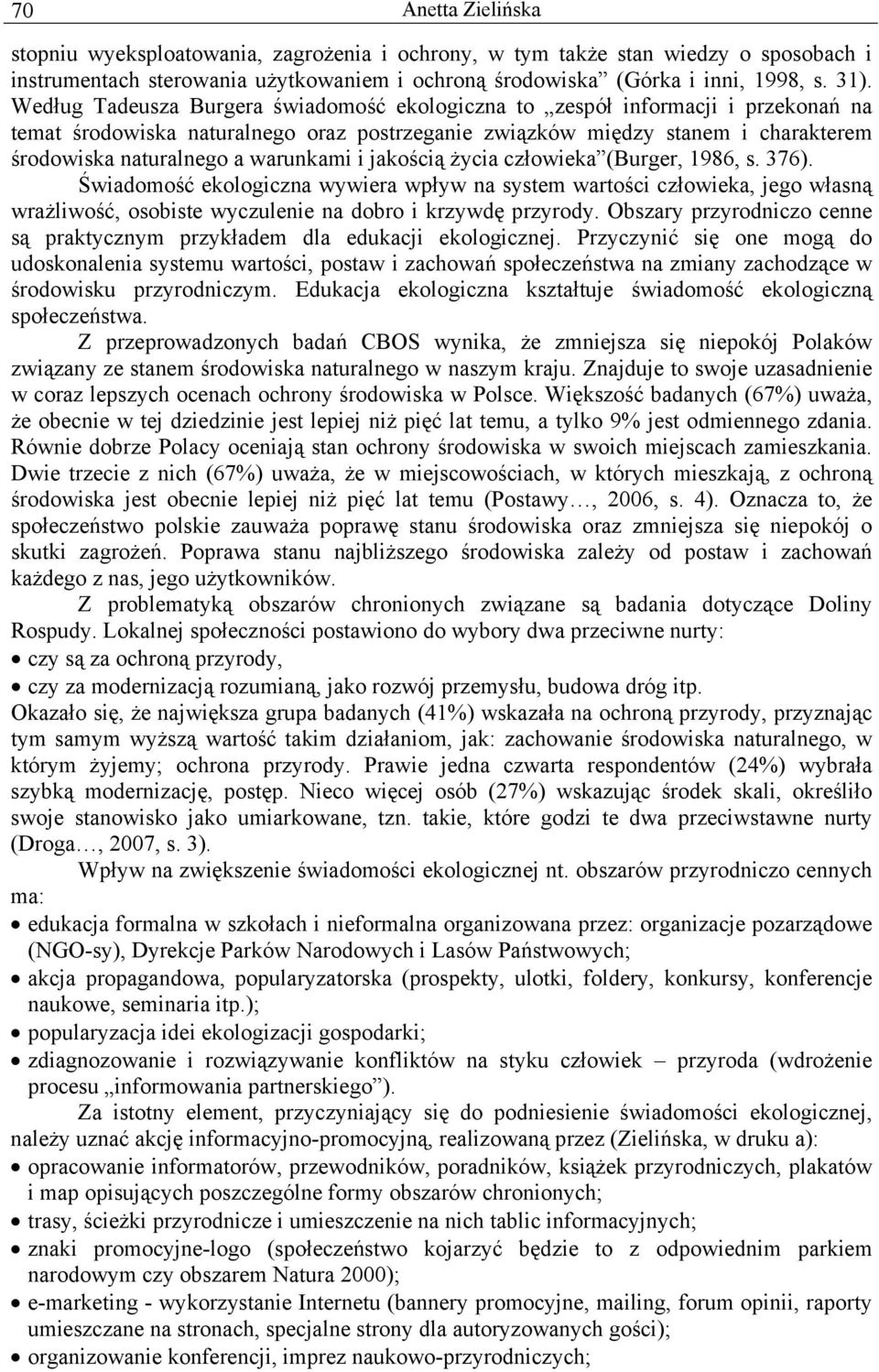 warunkami i jakością życia człowieka (Burger, 1986, s. 376). Świadomość ekologiczna wywiera wpływ na system wartości człowieka, jego własną wrażliwość, osobiste wyczulenie na dobro i krzywdę przyrody.