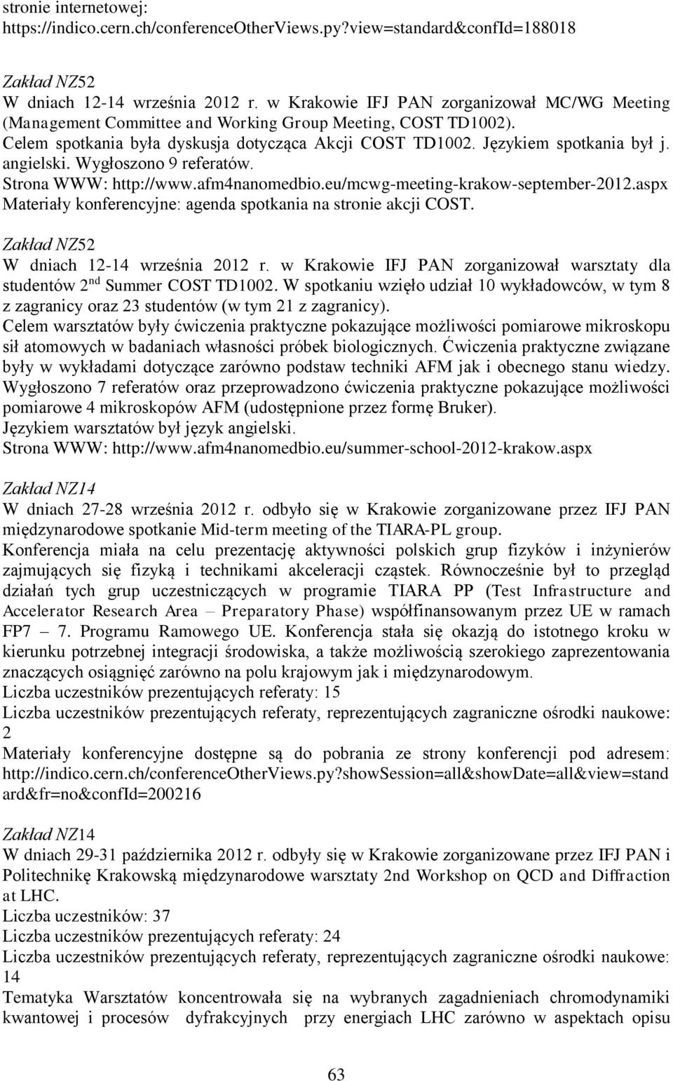 angielski. Wygłoszono 9 referatów. Strona WWW: http://www.afm4nanomedbio.eu/mcwg-meeting-krakow-september-2012.aspx Materiały konferencyjne: agenda spotkania na stronie akcji COST.