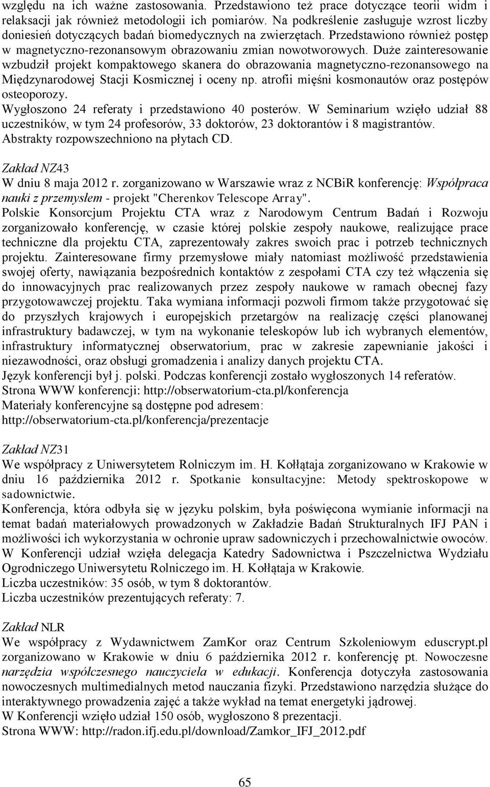 Duże zainteresowanie wzbudził projekt kompaktowego skanera do obrazowania magnetyczno-rezonansowego na Międzynarodowej Stacji Kosmicznej i oceny np.