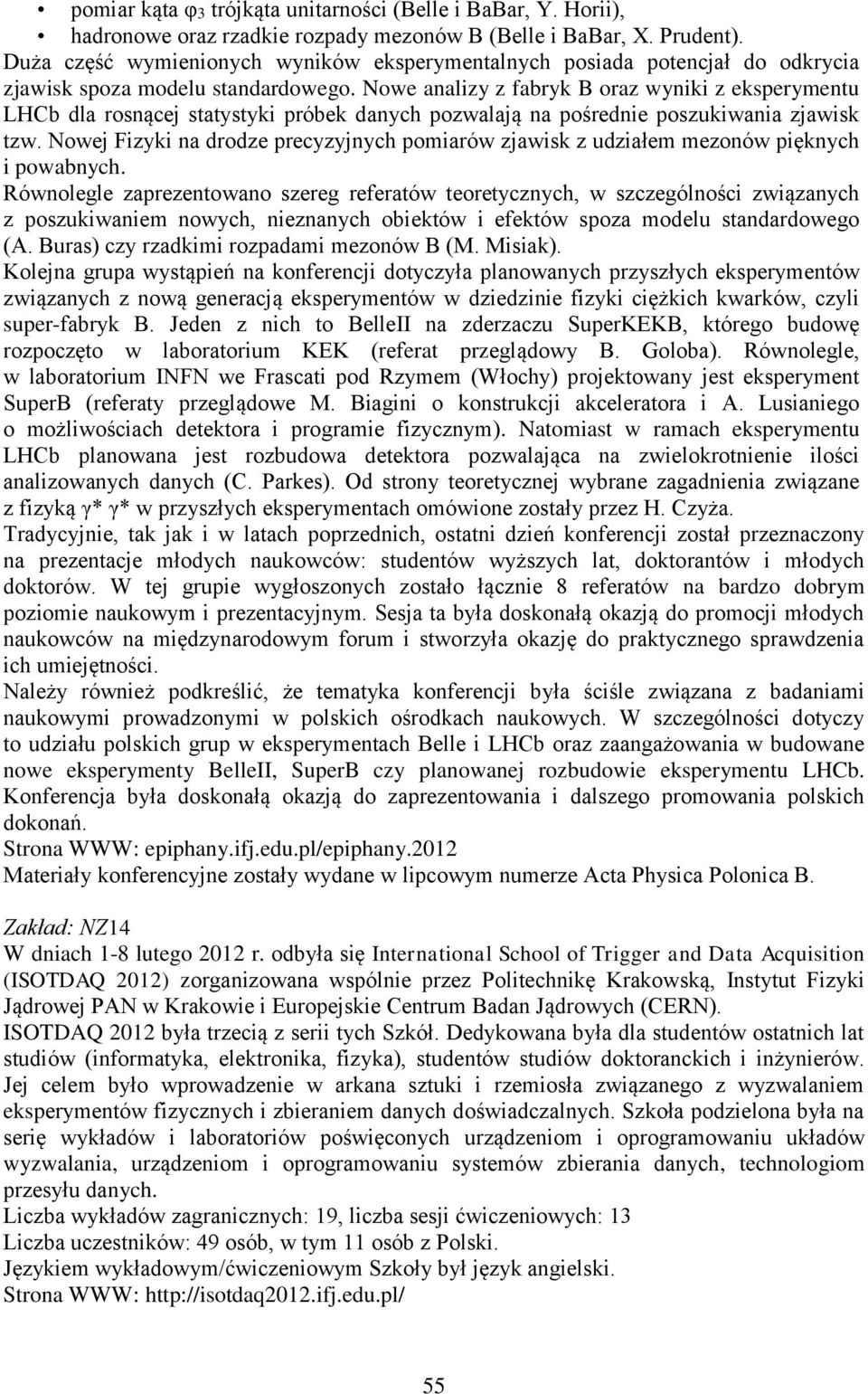 Nowe analizy z fabryk B oraz wyniki z eksperymentu LHCb dla rosnącej statystyki próbek danych pozwalają na pośrednie poszukiwania zjawisk tzw.