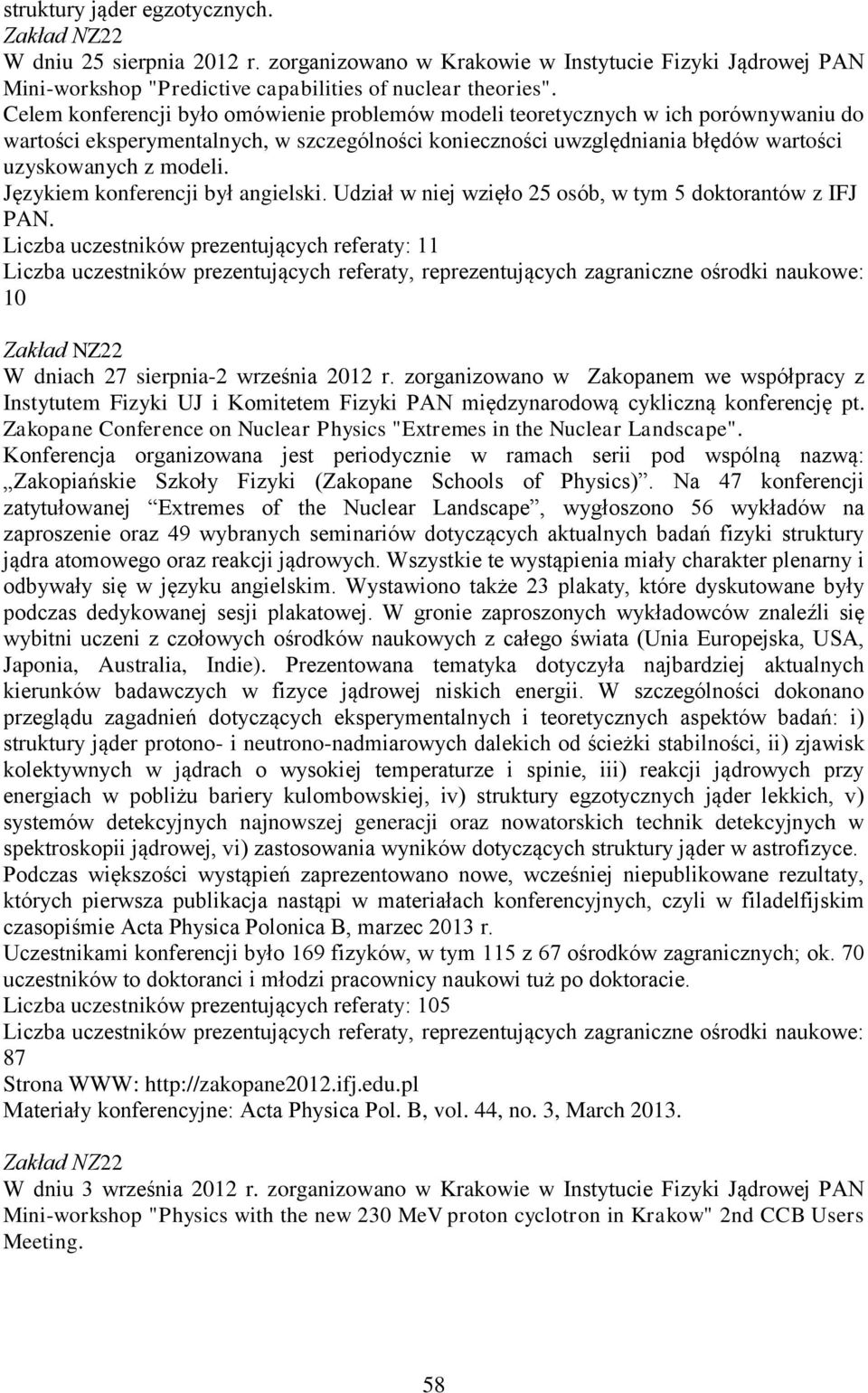 Językiem konferencji był angielski. Udział w niej wzięło 25 osób, w tym 5 doktorantów z IFJ PAN. Liczba uczestników prezentujących referaty: 11 10 Zakład NZ22 W dniach 27 sierpnia-2 września 2012 r.