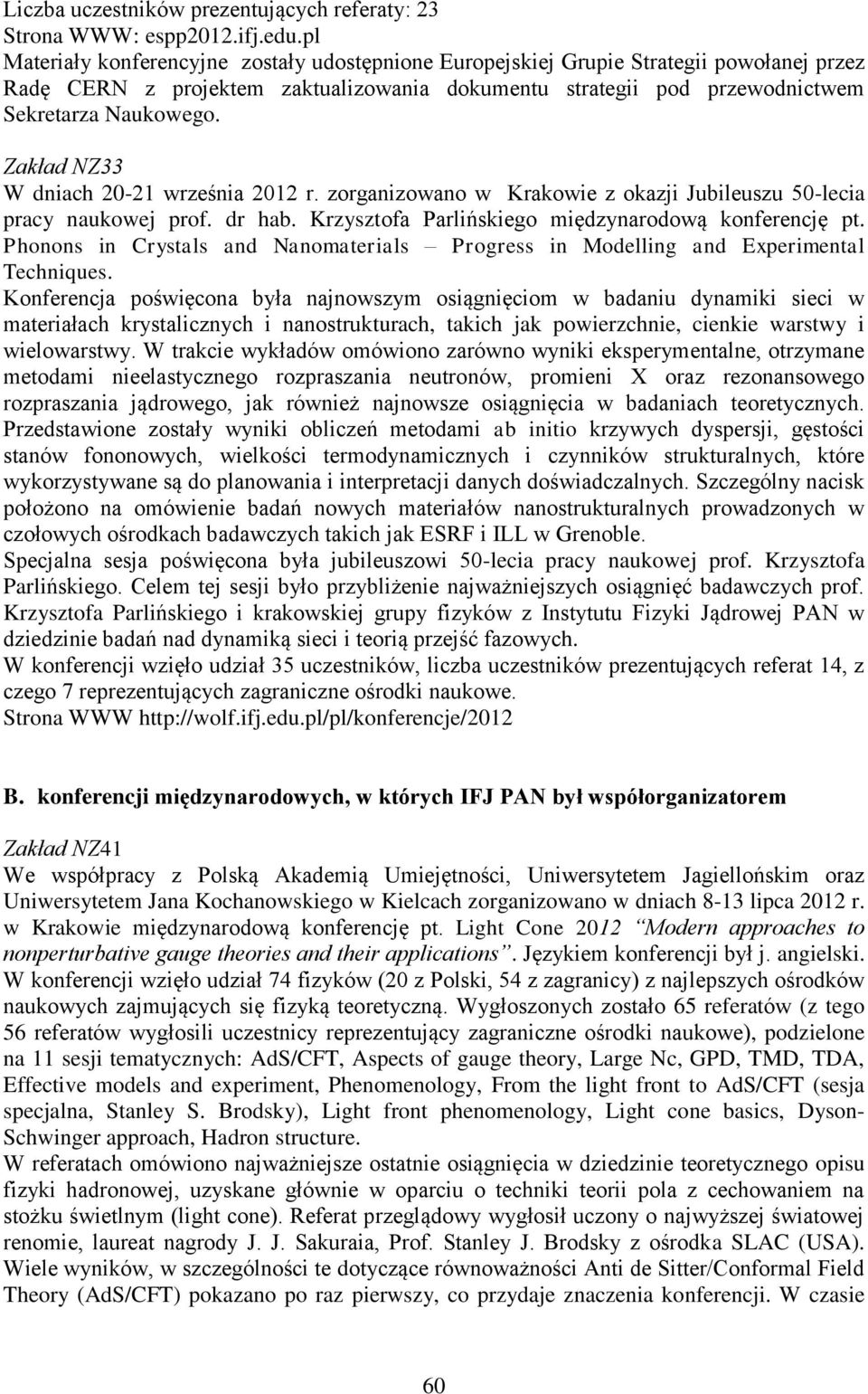Zakład NZ33 W dniach 20-21 września 2012 r. zorganizowano w Krakowie z okazji Jubileuszu 50-lecia pracy naukowej prof. dr hab. Krzysztofa Parlińskiego międzynarodową konferencję pt.