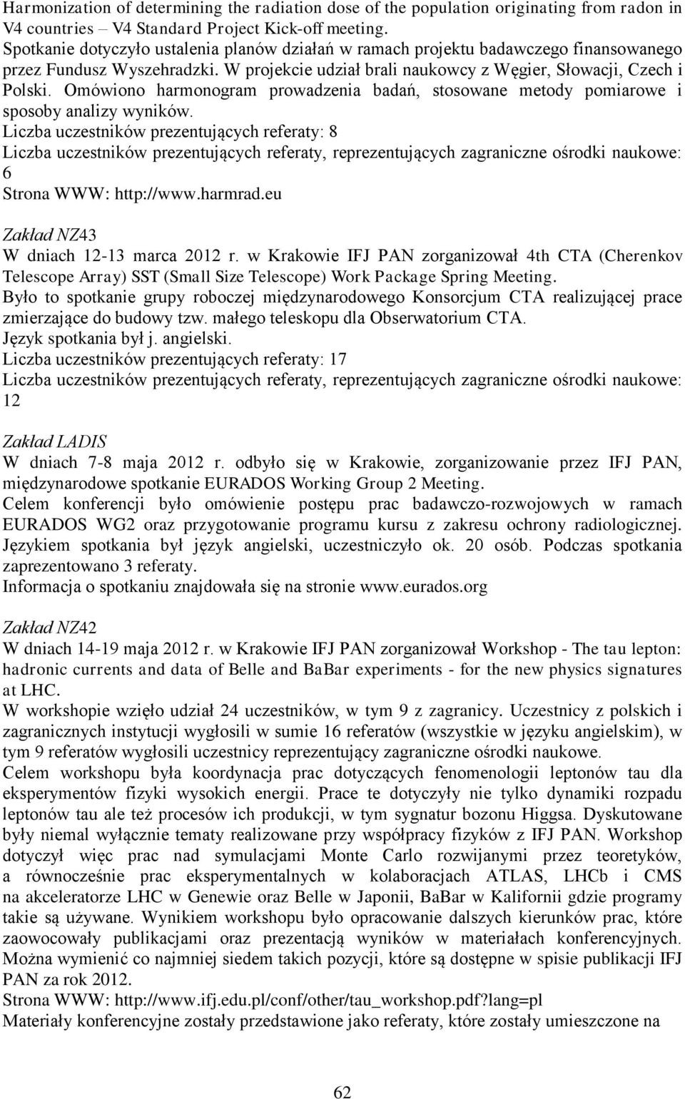 Omówiono harmonogram prowadzenia badań, stosowane metody pomiarowe i sposoby analizy wyników. Liczba uczestników prezentujących referaty: 8 6 Strona WWW: http://www.harmrad.