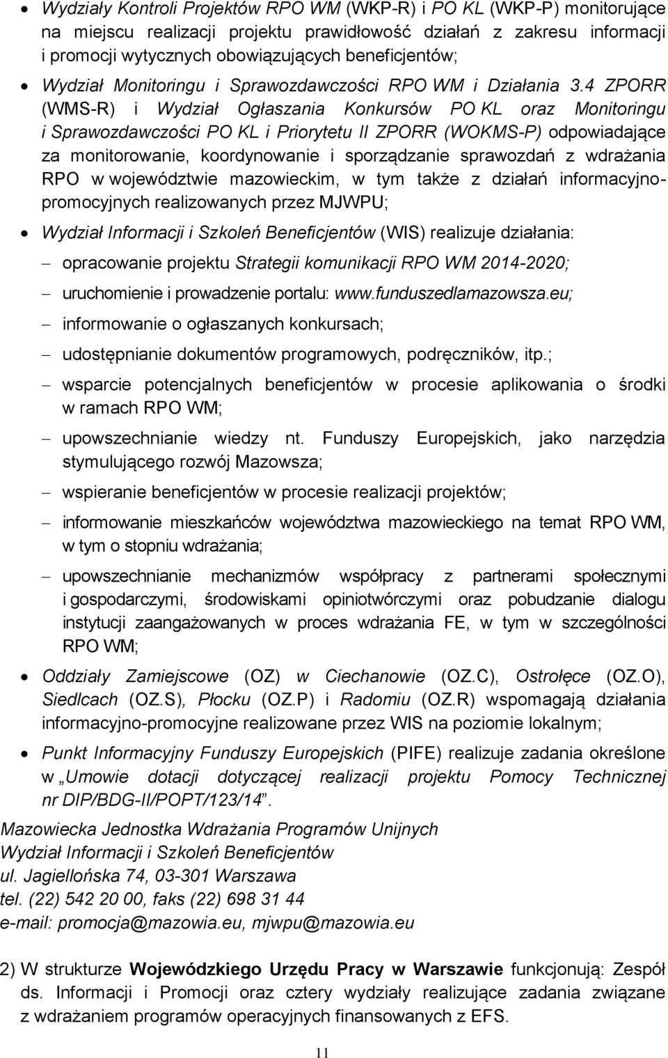 4 ZPORR (WMS-R) i Wydział Ogłaszania Konkursów PO KL oraz Monitoringu i Sprawozdawczości PO KL i Priorytetu II ZPORR (WOKMS-P) odpowiadające za monitorowanie, koordynowanie i sporządzanie sprawozdań