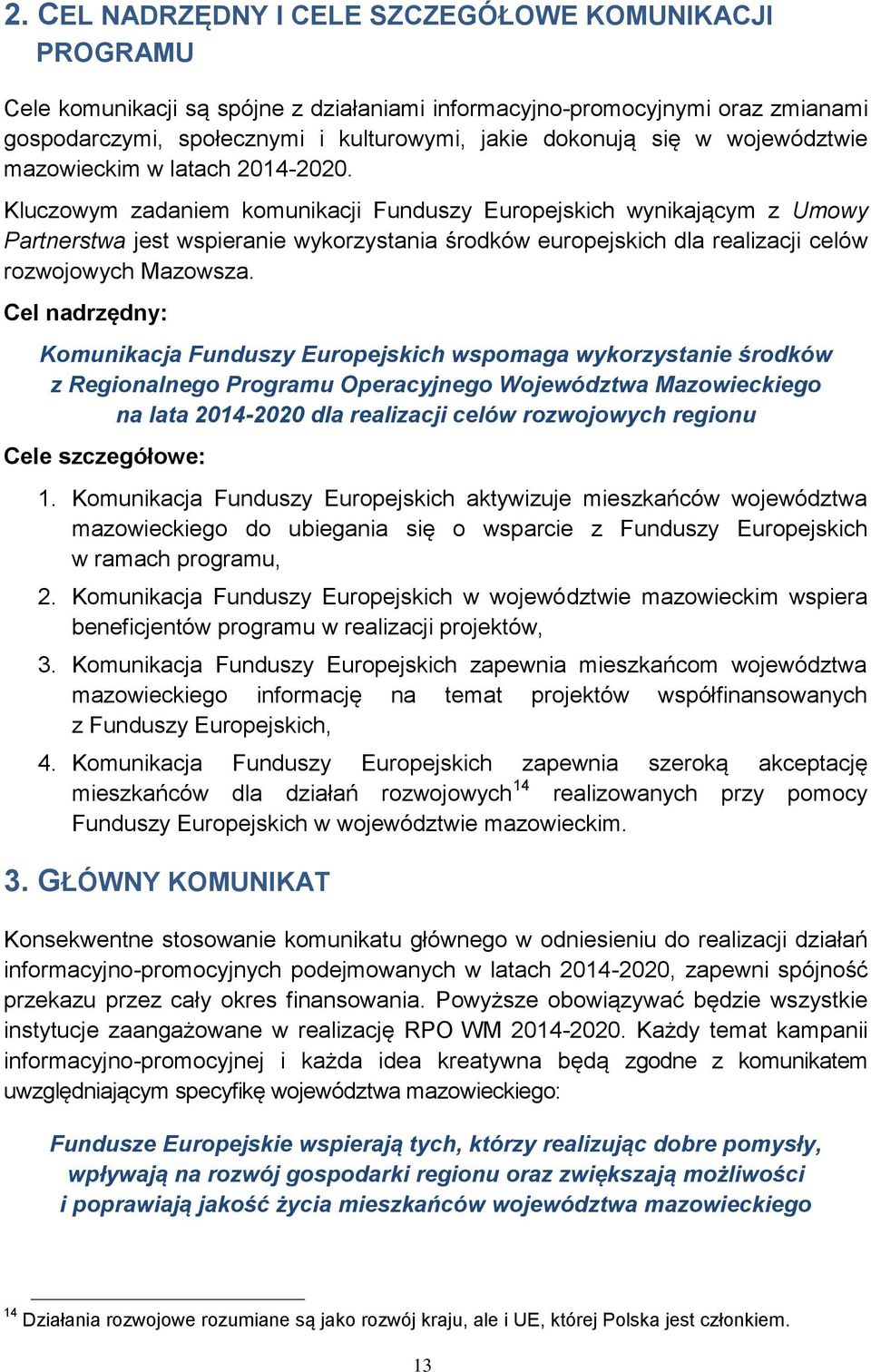 Kluczowym zadaniem komunikacji Funduszy Europejskich wynikającym z Umowy Partnerstwa jest wspieranie wykorzystania środków europejskich dla realizacji celów rozwojowych Mazowsza.