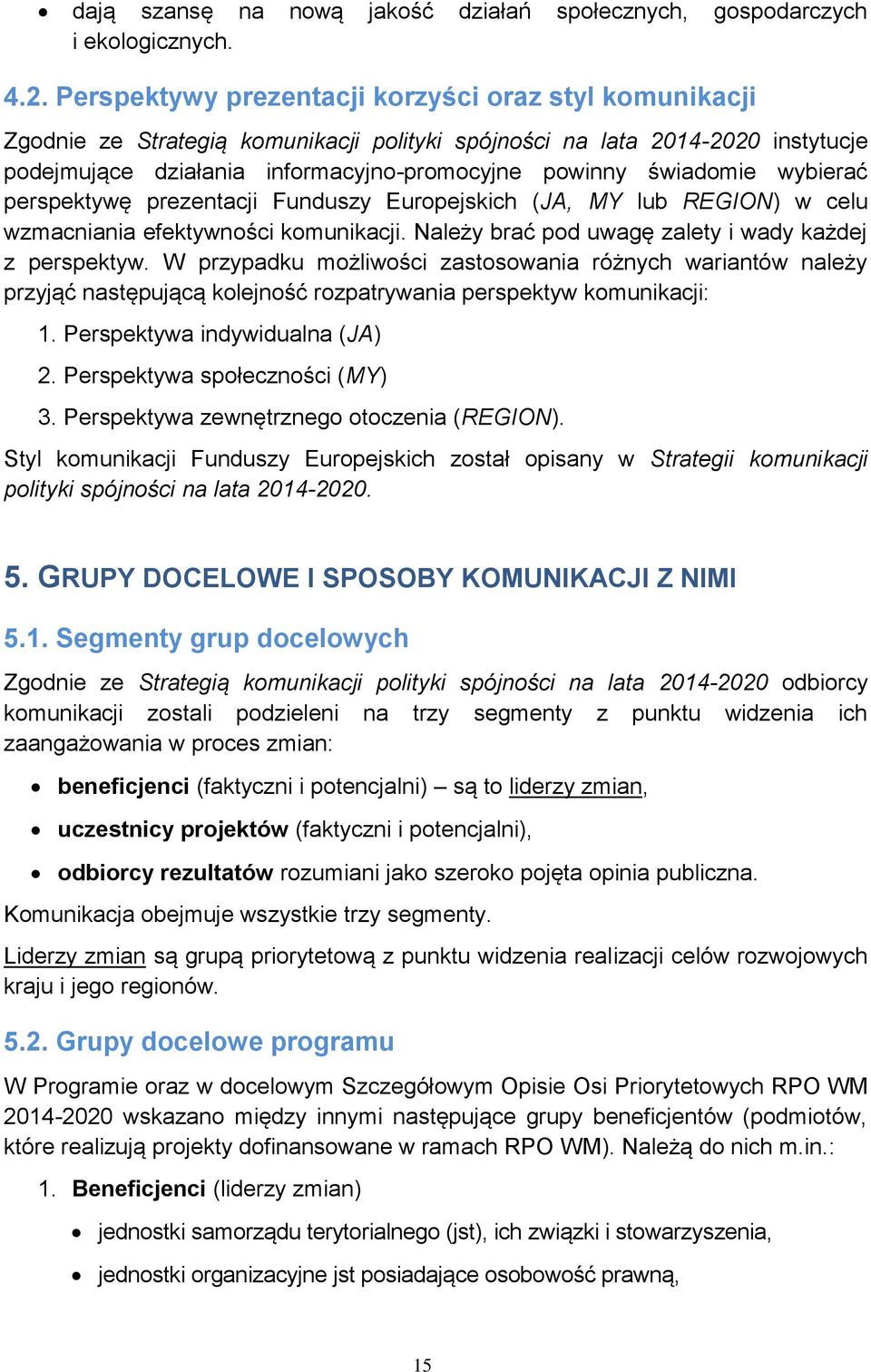 wybierać perspektywę prezentacji Funduszy Europejskich (JA, MY lub REGION) w celu wzmacniania efektywności komunikacji. Należy brać pod uwagę zalety i wady każdej z perspektyw.