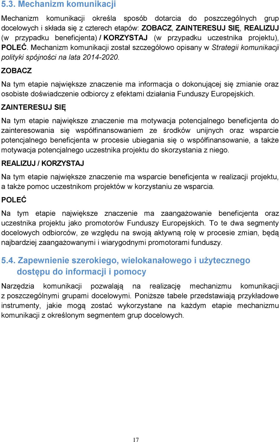 ZOBACZ Na tym etapie największe znaczenie ma informacja o dokonującej się zmianie oraz osobiste doświadczenie odbiorcy z efektami działania Funduszy Europejskich.
