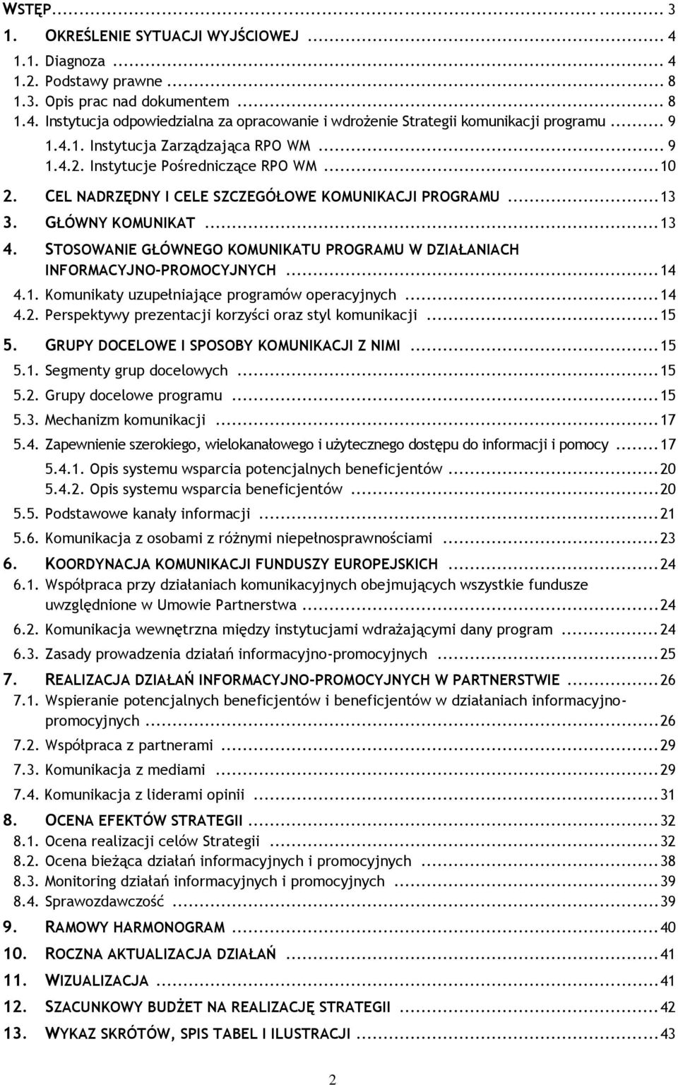 STOSOWANIE GŁÓWNEGO KOMUNIKATU PROGRAMU W DZIAŁANIACH INFORMACYJNO-PROMOCYJNYCH... 14 4.1. Komunikaty uzupełniające programów operacyjnych... 14 4.2.